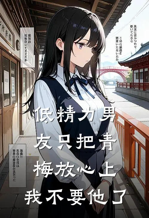 低精力男友只把青梅放心上，我不要他了