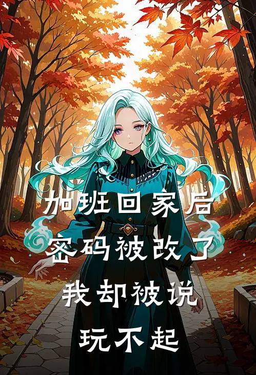 加班回家后密码被改了，我却被说玩不起