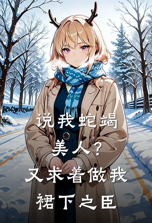 说我蛇竭美人？又求着做我裙下之臣