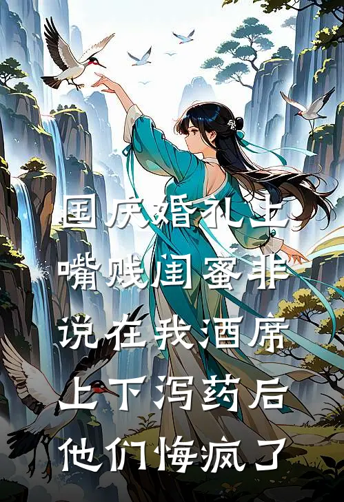 国庆婚礼上，嘴贱闺蜜非说在我酒席上下泻药后，他们悔疯了