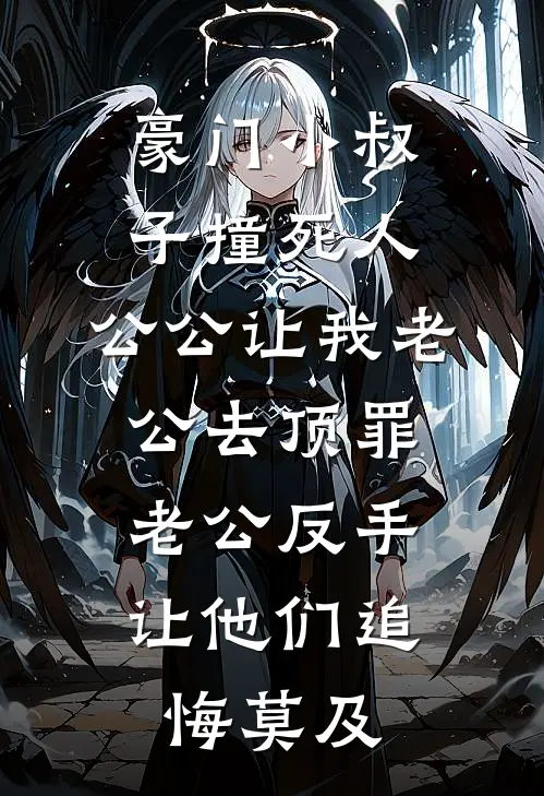 豪门小叔子撞死人，公公让我老公去顶罪，老公反手让他们追悔莫及