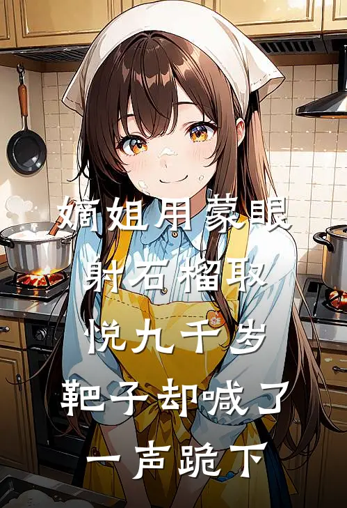 嫡姐用蒙眼射石榴取悦九千岁，靶子却喊了一声跪下