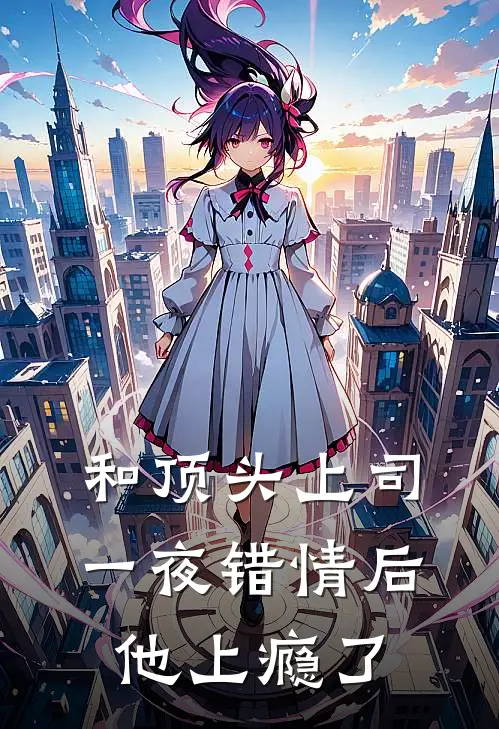 和顶头上司一夜错情后，他上瘾了