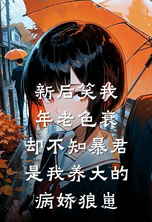 新后笑我年老色衰，却不知暴君是我养大的病娇狼崽