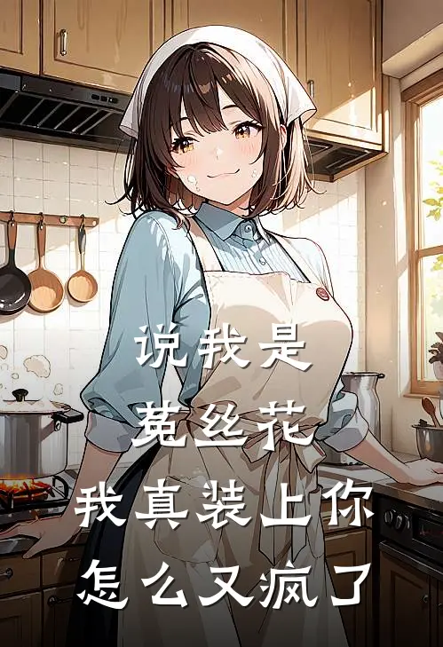 说我是菟丝花，我真装上你怎么又疯了
