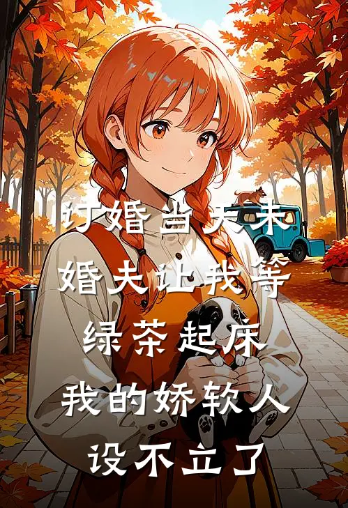 订婚当天未婚夫让我等绿茶起床，我的娇软人设不立了