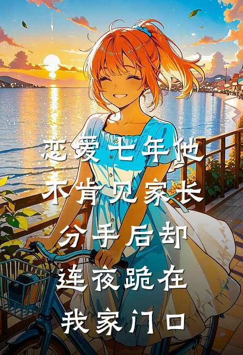 恋爱七年他不肯见家长，分手后却连夜跪在我家门口
