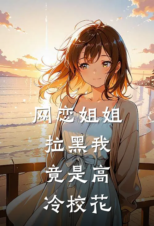 网恋姐姐拉黑我，竟是高冷校花