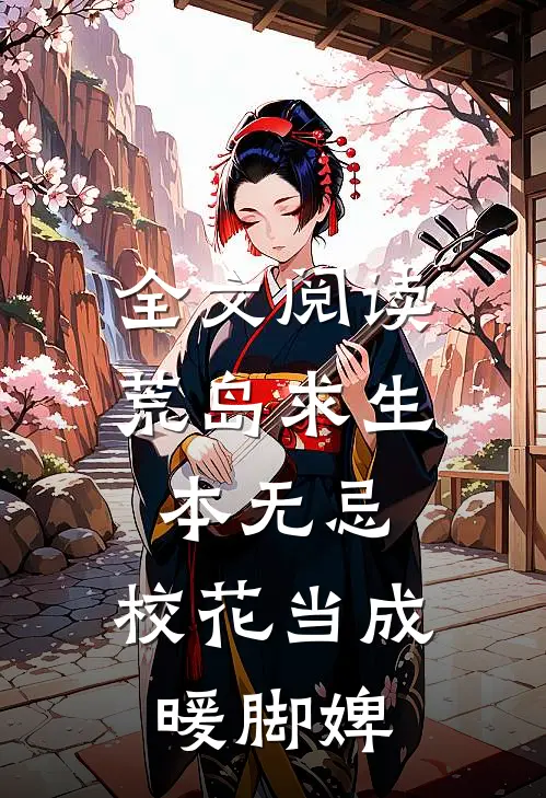 全文阅读荒岛求生本无忌，校花当成暖脚婢