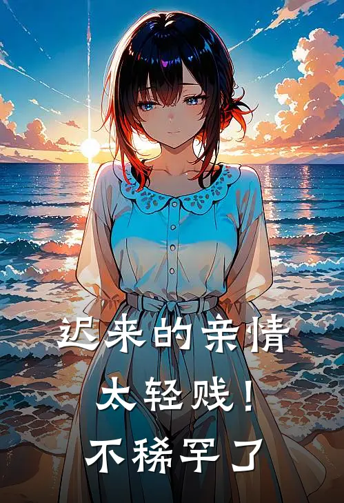 迟来的亲情太轻贱！不稀罕了