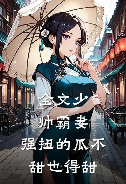 全文少帅霸妻，强扭的瓜不甜也得甜