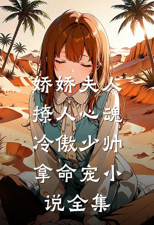 娇娇夫人撩人心魂，冷傲少帅拿命宠小说全集