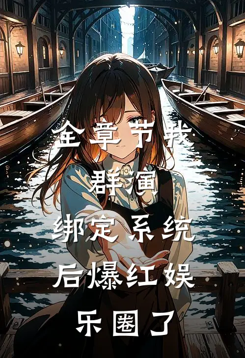 全章节我，群演，绑定系统后爆红娱乐圈了