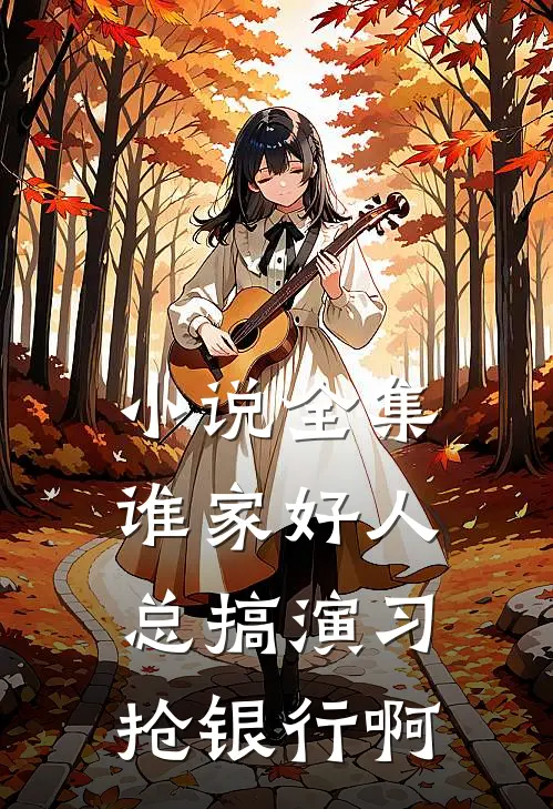 小说全集谁家好人总搞演习抢银行啊
