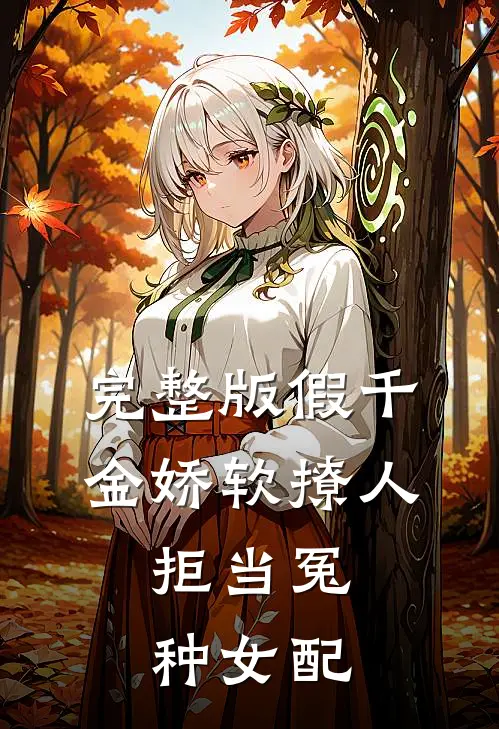 完整版假千金娇软撩人，拒当冤种女配