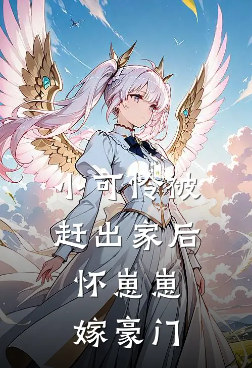 小可怜被赶出家后，怀崽崽嫁豪门