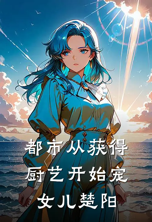 都市从获得厨艺开始宠女儿楚阳