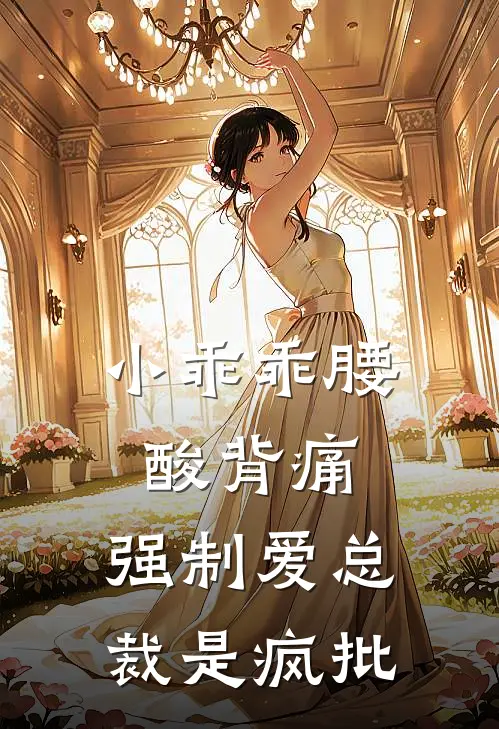 小乖乖腰酸背痛，强制爱总裁是疯批