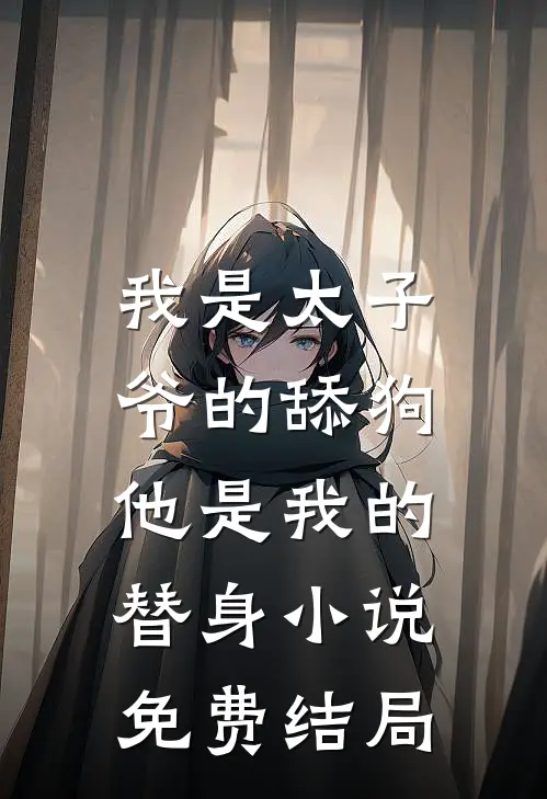 我是太子爷的舔狗,他是我的替身小说免费结局
