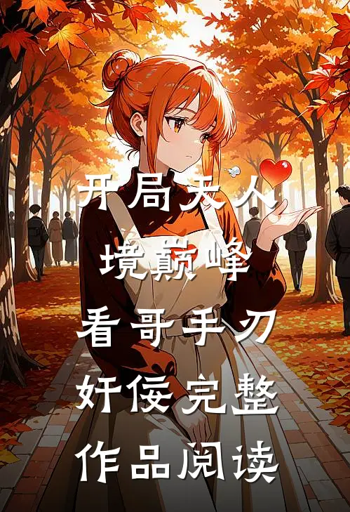 开局天人境巅峰，看哥手刃奸佞完整作品阅读