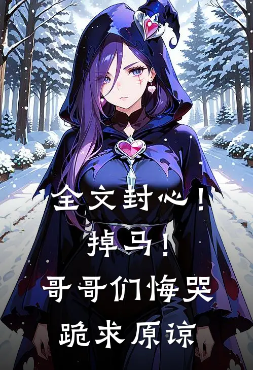 全文封心！掉马！哥哥们悔哭跪求原谅