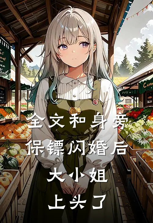 全文和身旁保镖闪婚后，大小姐上头了
