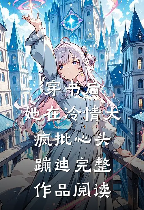 穿书后，她在冷情大疯批心头蹦迪完整作品阅读