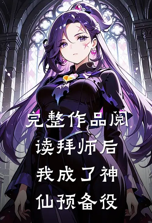 完整作品阅读拜师后，我成了神仙预备役