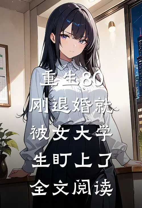 重生80：刚退婚就被女大学生盯上了全文阅读