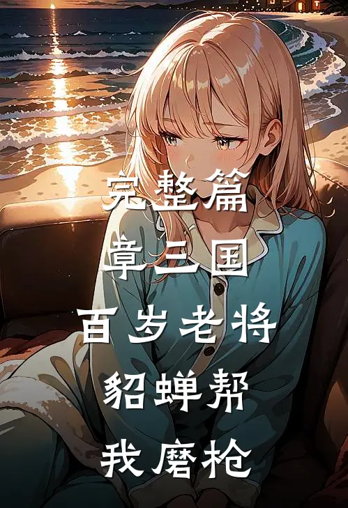 完整篇章三国：百岁老将，貂蝉帮我磨枪