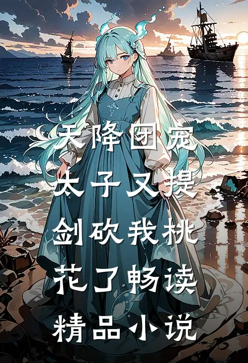 天降团宠：太子又提剑砍我桃花了畅读精品小说