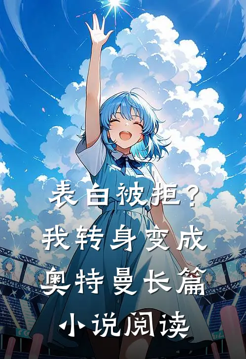 表白被拒？我转身变成奥特曼长篇小说阅读