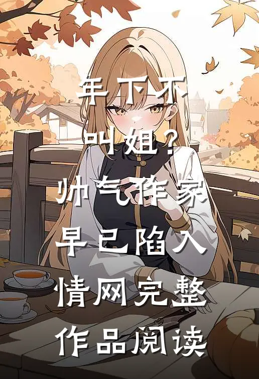 年下不叫姐？帅气作家早已陷入情网完整作品阅读