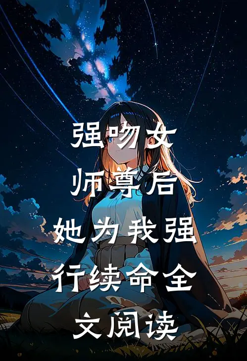 强吻女师尊后，她为我强行续命全文阅读