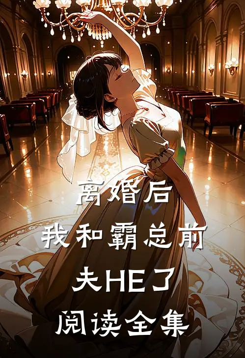 离婚后，我和霸总前夫HE了阅读全集