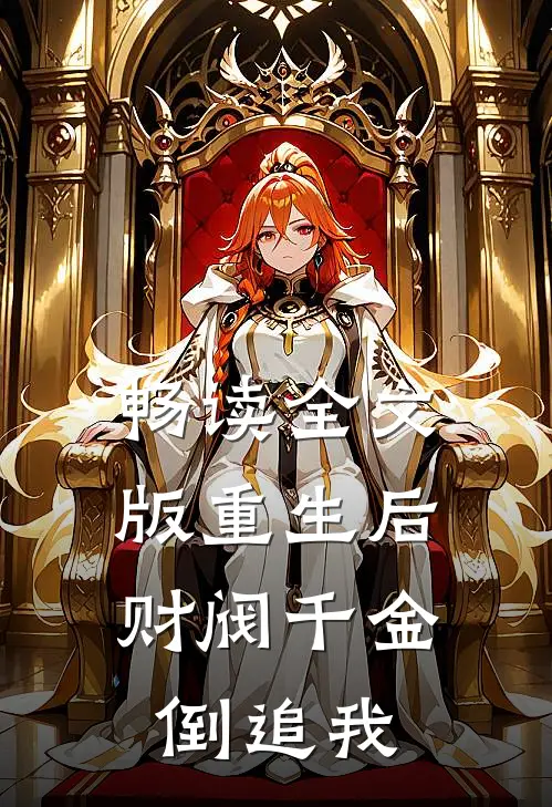 畅读全文版重生后，财阀千金倒追我