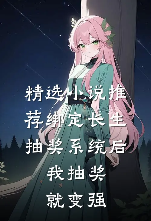 精选小说推荐绑定长生抽奖系统后，我抽奖就变强