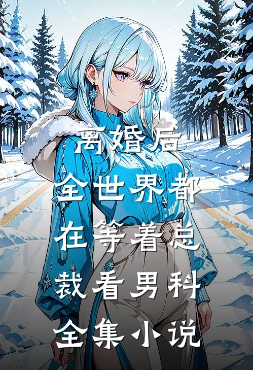 离婚后，全世界都在等着总裁看男科全集小说