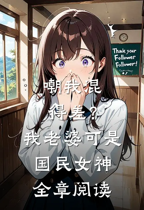 嘲我混得差？我老婆可是国民女神全章阅读
