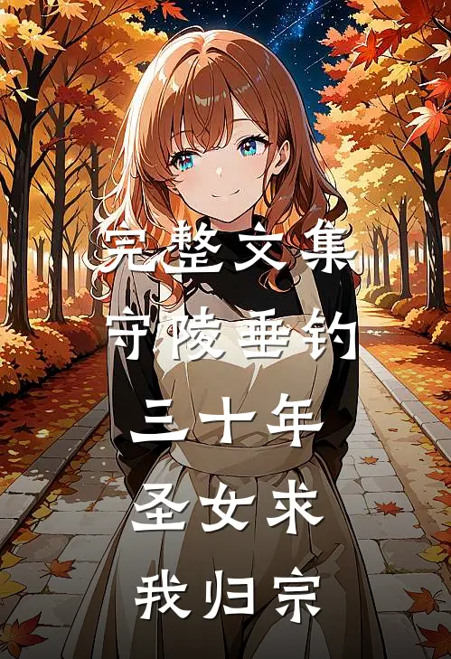 完整文集守陵垂钓三十年，圣女求我归宗