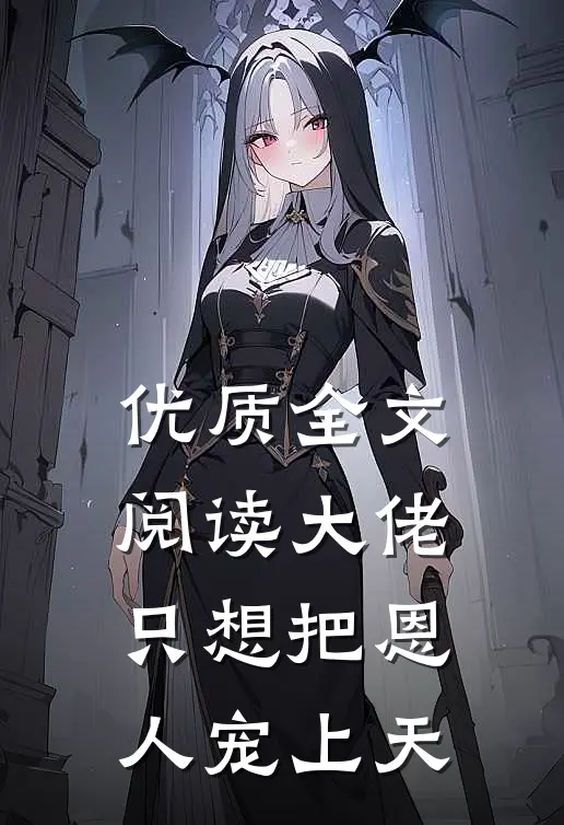优质全文阅读大佬只想把恩人宠上天