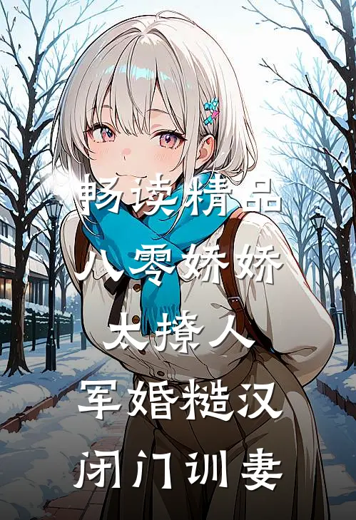 畅读精品八零娇娇太撩人，军婚糙汉闭门训妻