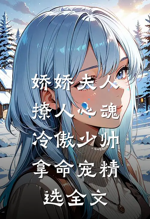 娇娇夫人撩人心魂，冷傲少帅拿命宠精选全文