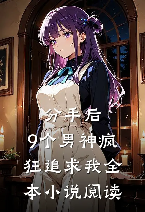 分手后，9个男神疯狂追求我全本小说阅读