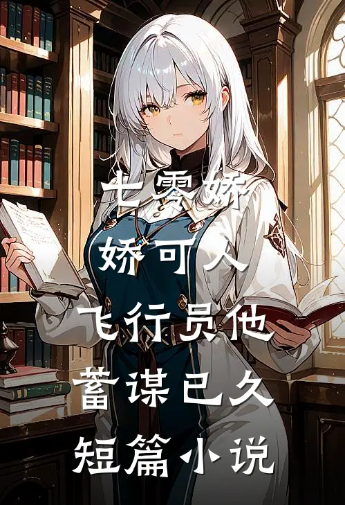 七零娇娇可人，飞行员他蓄谋已久短篇小说