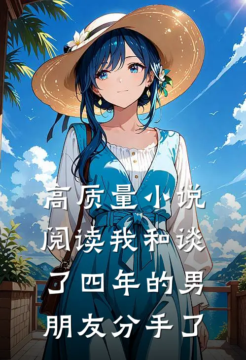 高质量小说阅读我和谈了四年的男朋友分手了