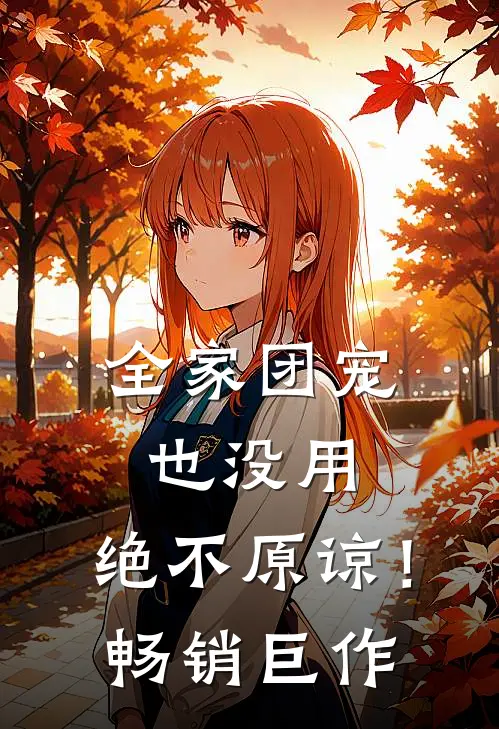 全家团宠也没用，绝不原谅！畅销巨作