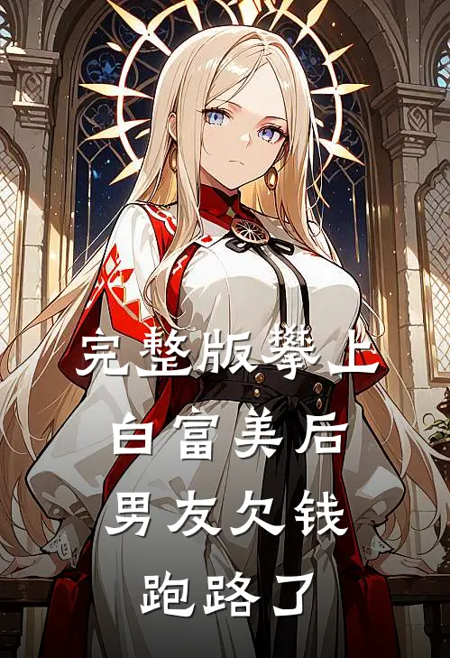 完整版攀上白富美后，男友欠钱跑路了
