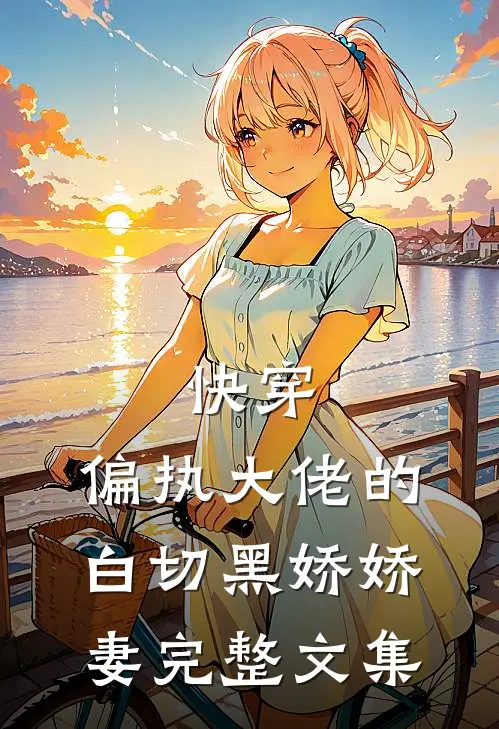 快穿：偏执大佬的白切黑娇娇妻完整文集