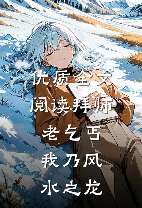 优质全文阅读拜师老乞丐：我乃风水之龙